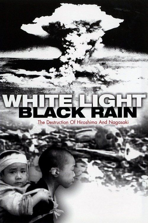 White Light/Black Rain: The Destruction of Hiroshima and Nagasaki (2007) movie poster
