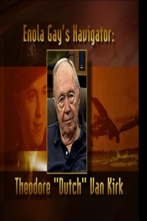 Enola Gay's Navigator: Theodore (Dutch) Van Kirk (2007) movie poster