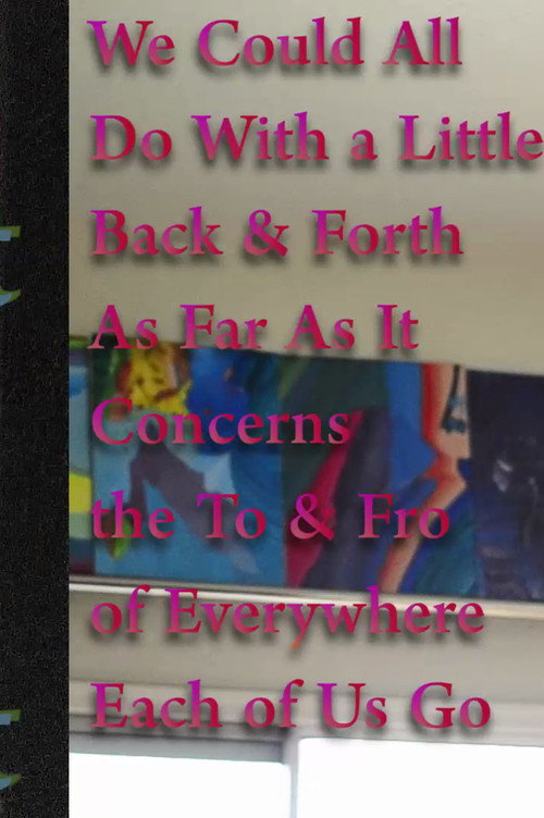 We Could All Do With a Little Back & Forth As Far As It Concerns the To & Fro of Everywhere Each of Us Go (2017) movie poster