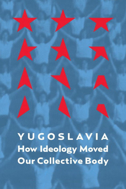 Yugoslavia: How Ideology Moved Our Collective Body (2013) movie poster