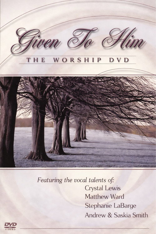 Given to Him: The Worship DVD (2004) movie poster