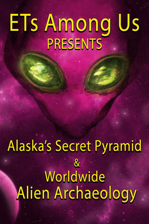 ETs Among Us Presents: Alaska's Secret Pyramid and Worldwide Alien Archaeology (2023) movie poster
