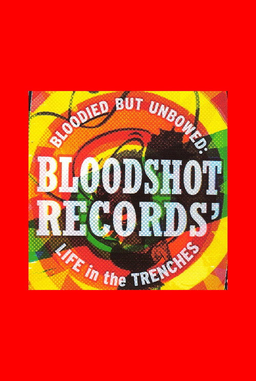Bloodied But Unbowed: Bloodshot Records' Life In The Trenches (2006) movie poster