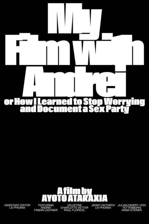 My Film with Andrei, Or: How I Learned to Stop Worrying and Document a Sex Party. (2021) movie poster