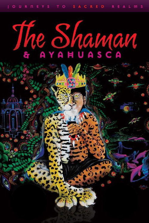 The Shaman & Ayahuasca: Journeys to Sacred Realms (2010) movie poster