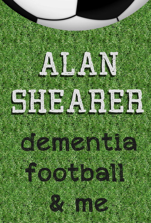 Alan Shearer: Dementia, Football & Me (2017) movie poster